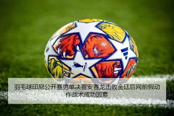 羽毛球印尼公开赛男单决赛安赛龙击败金廷后网前假动作战术成功因素